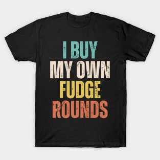 I Buy My Own Fudge Rounds T-Shirt